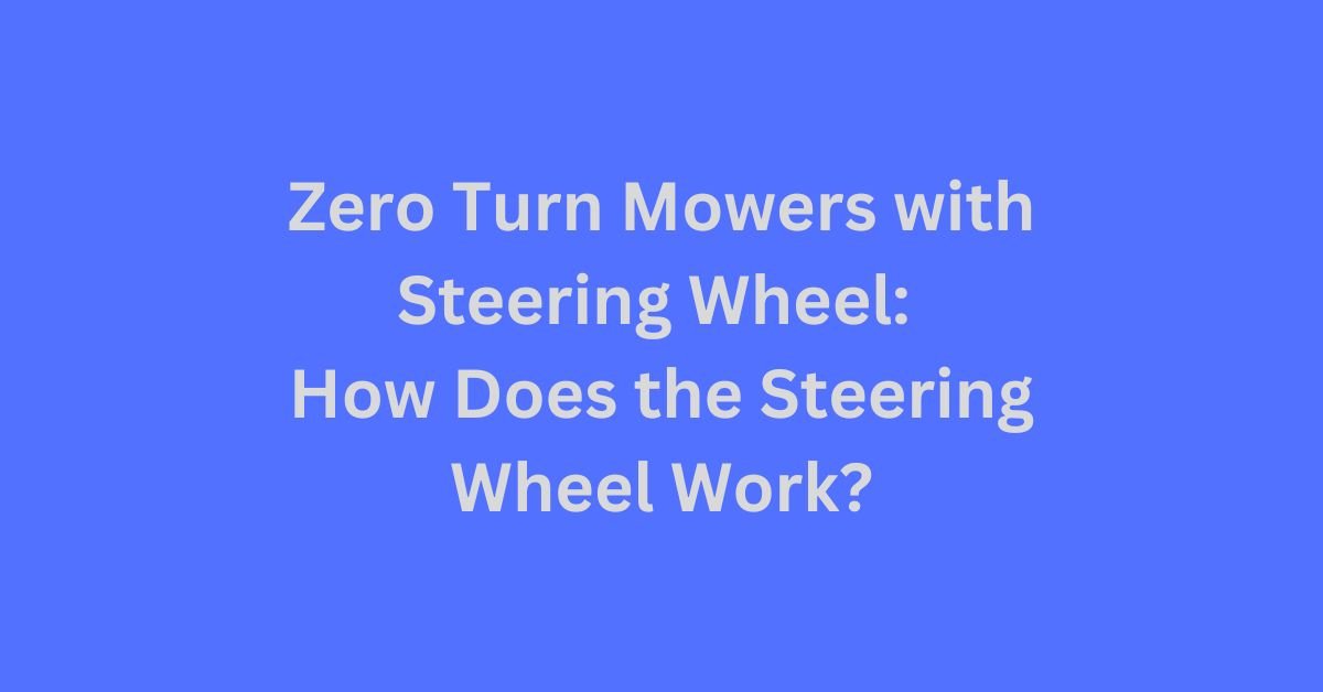 Zero Turn Mowers with Steering Wheel: How Does the Steering Wheel Work
