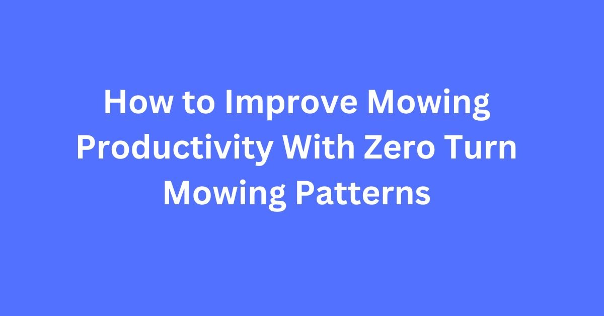 How to Improve Mowing Productivity With Zero Turn Mowing Patterns