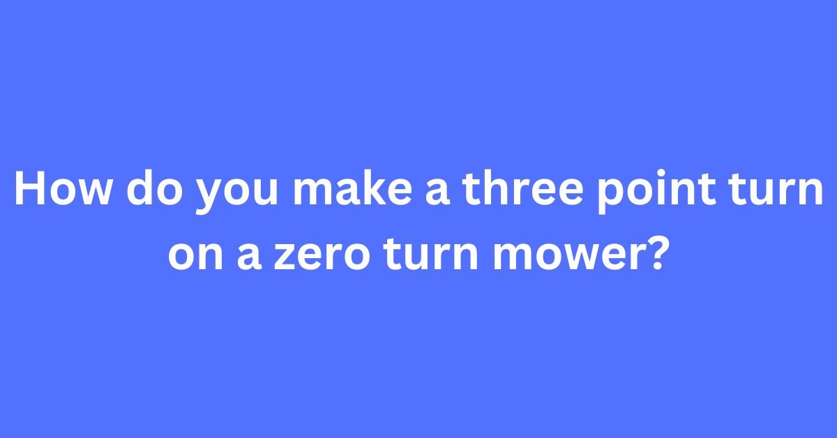 How do you make a three point turn on a zero turn mower